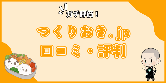 【ガチ評価】つくりおき.jpの口コミ・評判とメリット・デメリットを徹底解説！